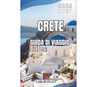 CRETE GUIDA DI VIAGGIO 2026-2027: Spiagge, gole e storia antica: da Chania a Lasithi
