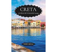 CRETE GUIDA VIAGGIO 2026: Scopri spiagge nascoste, rovine antiche, cultura locale, itinerari perfetti, esperienze gastronomiche e vinicole e consigli ... indimenticabile sulle isole della Grecia