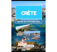 CRÈTE GUIDE DE VOYAGE 2025: Promenez-vous à travers le mythe, les montagnes et l'âme méditerranéenne (La Chronique du Voyageur)