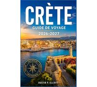 CRÈTE GUIDE DE VOYAGE 2026-2027: Plages, villages et routes de montagne à travers la plus grande île de Grèce