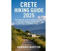 CRETE HIKING GUIDE 2025: The Ultimate Trail and Nature Guide to Crete’s Gorges, Mountains, Beaches and Hidden Paths (Epic Journeys: The Ultimate Travel Guide to Unforgettable Destinations.)