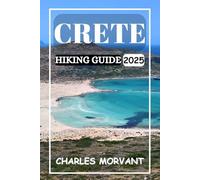 CRETE HIKING GUIDE 2025: Unforgettable Trails, Breathtaking Views, and Practical Tips for Every Adventurer