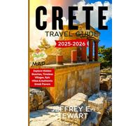 CRETE TRAVEL GUIDE 2025-2026: Explore Hidden Beaches, Timeless Villages, Epic Hikes & Authentic Greek Flavors