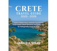 CRETE TRAVEL GUIDE 2025 - 2026: Explore Hidden Gems, Authentic Experiences, Local Cuisine, Island Adventure, and Insider Tips for Unforgettable Greek Vacations