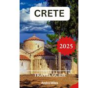 Crete Travel Guide 2025: A Complete Manual to Discovering the Top Beaches, Ancient Sites and Hidden Gems with Local Tips, Suggested Itineraries and Maps (Luxurious Adventures)
