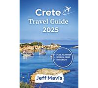 Crete Travel Guide 2025: Discover Epic Adventures, Local Treasures, and Stress-Free Escapes in Greece’s Largest Island (The Jeff Mavis Travel Series: Exploring the World in Three Languages)