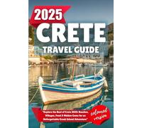 CRETE TRAVEL GUIDE 2025: "Explore the Best of Crete 2025: Beaches, Villages, Food & Hidden Gems for an Unforgettable Greek Island Adventure"
