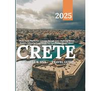 CRETE TRAVEL GUIDE 2025:: Pocket Guide, Easy to Use: A Journey Through Crete - Exploring Ancient Wonders, Embracing Scenic Beauty, and Experiencing Vibrant Culture
