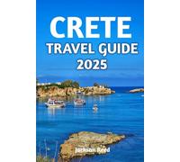 Crete Travel Guide 2025: The Complete Companion To Greece Largest Island