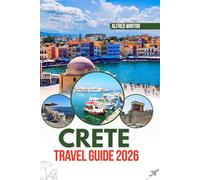 Crete Travel Guide 2026: Discover Authentic Greek Island Experiences, Hidden beaches, ancient ruins, Local cuisines and unforgettable Mediterranean Adventures