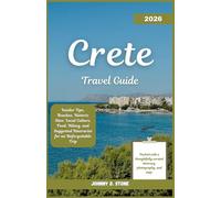 Crete Travel Guide 2026: Insider Tips, Beaches, Historic Sites, Local Culture, Food, Hiking, and Suggested Itineraries for an Unforgettable Trip
