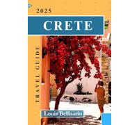 CRETE TRAVEL GUIDE: Your Ultimate Travel Companion to Exploring Greece’s Largest Island (Louis Bellisario Travels and Tours)
