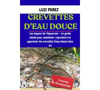 CREVETTES D’EAU DOUCE: Les Joyaux de l’Aquarium - Le guide ultime pour maintenir, reproduire et apprécier les crevettes d’eau douce chez soi
