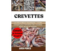 CREVETTES: Les Micro-Bijoux Aquatiques - Guide complet pour l’entretien des crevettes d’eau douce et marines