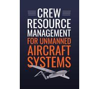 Crew Resource Management for Unmanned Aircraft Systems (Professional UAS Handbook Series)