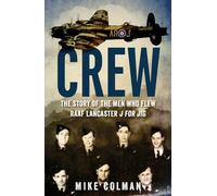 Crew: The story of the men who flew RAAF Lancaster J for Jig