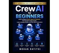 CrewAI for Beginners: Build Intelligent Multi-Agent AI Systems from Scratch Using CrewAI, Large Language Models, and Real-World Automation