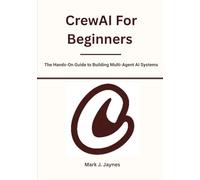 CrewAI For Beginners: The Hands-On Guide to Building Multi-Agent AI Systems