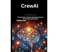 CrewAI: The Developer’s Guide to Multi-Agent Systems and Advanced AI Workflows