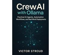 CrewAI with Ollama: Practical AI Agents, Automation Workflows, and Real-World Deployments: 2 (CrewAI with Ollama Series)