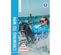 Crewing to Win - How to be the best crew & a great team: 7 (Sail to Win)
