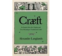 Cræft - An Inquiry Into the Origins and True Meaning of Traditional Crafts