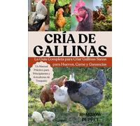CRÍA DE GALLINAS: La Guía Completa para Criar Gallinas Sanas para Huevos, Carne y Ganancias