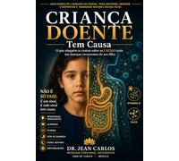 Criança Doente Tem Causa: O que ninguém te contou sobre as causas reais das doenças recorrentes do seu filho (Família Integrativa)