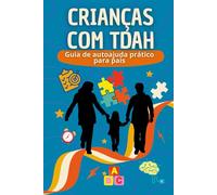CRIANÇAS COM TDAH: Guia de autoajuda prático para pais: Transtorno de Déficit de Atenção/Hiperatividade (TDAH): como organizar rotinas e fortalecer o ... checklists e treino do cérebro infantil