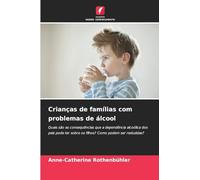 Crianças de famílias com problemas de álcool: Quais são as consequências que a dependência alcoólica dos pais pode ter sobre os filhos? Como podem ser reduzidas?