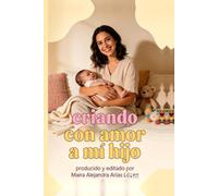 Criando con Amor a mi HIjo: Una educación consiente para la vida