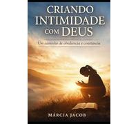 Criando Intimidade Com Deus: Um Caminho de Obediência e Constância