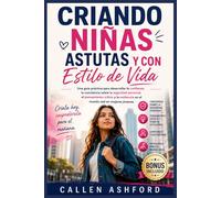 CRIANDO NIÑAS ASTUTAS Y CON ESTILO DE VIDA: Una guía práctica para desarrollar la confianza, la conciencia sobre la seguridad personal, el pensamiento crítico y la resiliencia en el mundo real en muje
