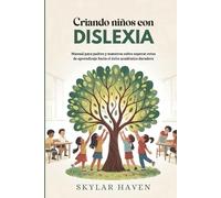 Criando niños con dislexia: Manual para padres y maestros sobre superar retos de aprendizaje hacia el éxito académico duradero