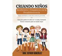 CRIANDO NIÑOS RESILIENTES Y EMPÁTICOS EN LA PREADOLESCENCIA: Para evitar la delincuencia juvenil