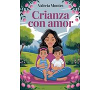 Crianza con Amor: Crianza con Límites Sanos, Empatía y Herramientas para Padres Conscientes