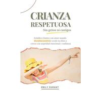 Crianza respetuosa sin gritos ni castigos: Establece límites con amor usando disciplina positiva y ayuda a tus hijos a crecer con seguridad emocional y confianza: 2 (Vinculos Positivos)