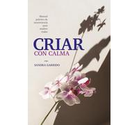 Criar con calma: Manual práctico de neurociencia para madres reales