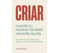 Criar cuando tu cerebro también necesita ayuda: Herramientas de crianza para padres y madres neurodivergentes