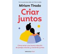 Criar juntos: Cómo tener una buena relación de pareja criando y creciendo juntos (Best Seller | No Ficción)
