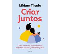 Criar Juntos: Cómo Tener Una Buena Relación de Pareja Criando Y Creciendo Juntos / Raising Kids Together: Cómo tener una buena realción de ... While Raising Kids and Growing Together