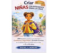Criar niñas con inteligencia para la calle: 150 lecciones prácticas para fomentar la confianza, la conciencia sobre la seguridad y la sabiduría para ... en tu hija de 5 a 12 años. (Spanish Edition)