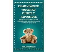 Criar Niños de Voluntad Fuerte y Explosivos: Reduzca las Crisis en un 80% en 21 Días Utilizando el Marco' Calm- Connect', Incluso si Ha Probado Todo Lo Demás