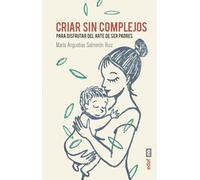 Criar Sin Complejos: Para disfrutar del arte de ser padres (Tu hijo y tú)