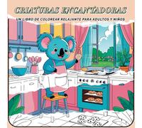 Criaturas Encantadoras: Un Libro para Colorear Relajante para Adultos y Niños: 40 encantadoras escenas de animales en momentos cotidianos de la vida en el hogar