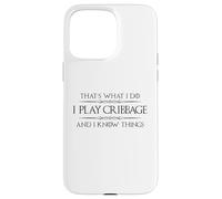 Cribbage Player - I Play Cribbage and I Know Things Funny Case for iPhone 15 Pro Max