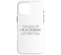Cribbage Player - I Play Cribbage and I Know Things Funny Case for iPhone 16 Pro Max