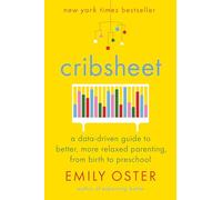 Cribsheet: A Data-Driven Guide to Better, More Relaxed Parenting, from Birth to Preschool (The Parentdata)