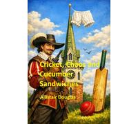 Cricket, Chaos and Cucumber Sandwiches (The Allistair Douglas Madness Series)