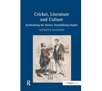 Cricket, Literature and Culture: Symbolising the Nation, Destabilising Empire